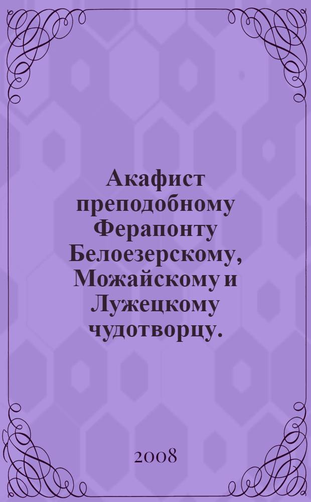 Акафист преподобному Ферапонту Белоезерскому, Можайскому и Лужецкому чудотворцу.