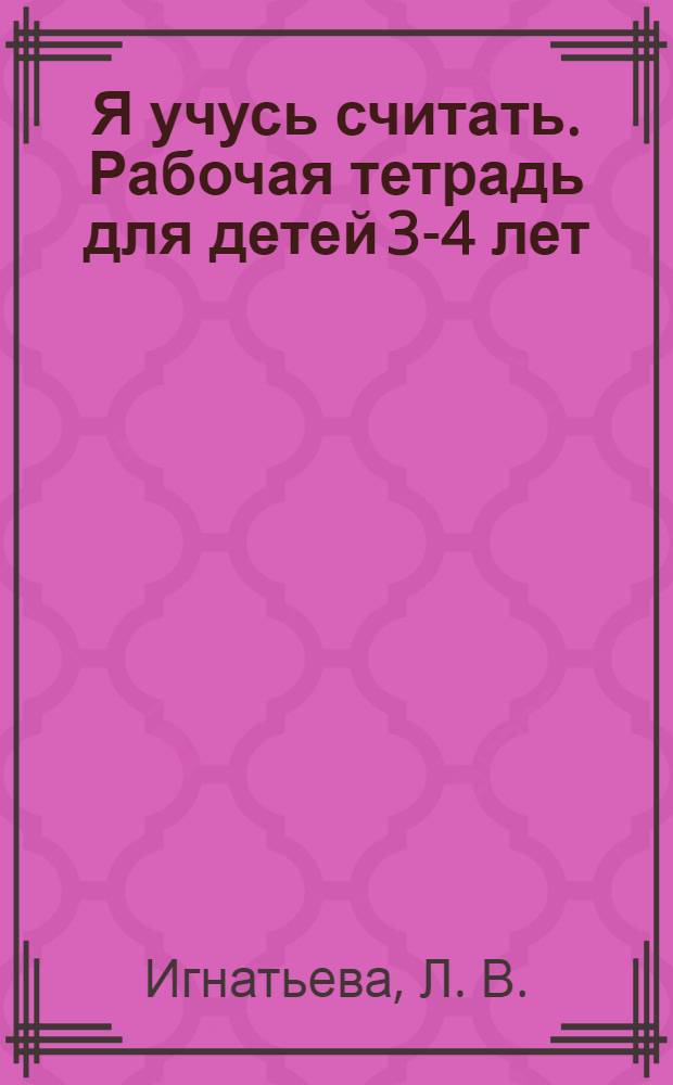 Я учусь считать. Рабочая тетрадь для детей 3-4 лет