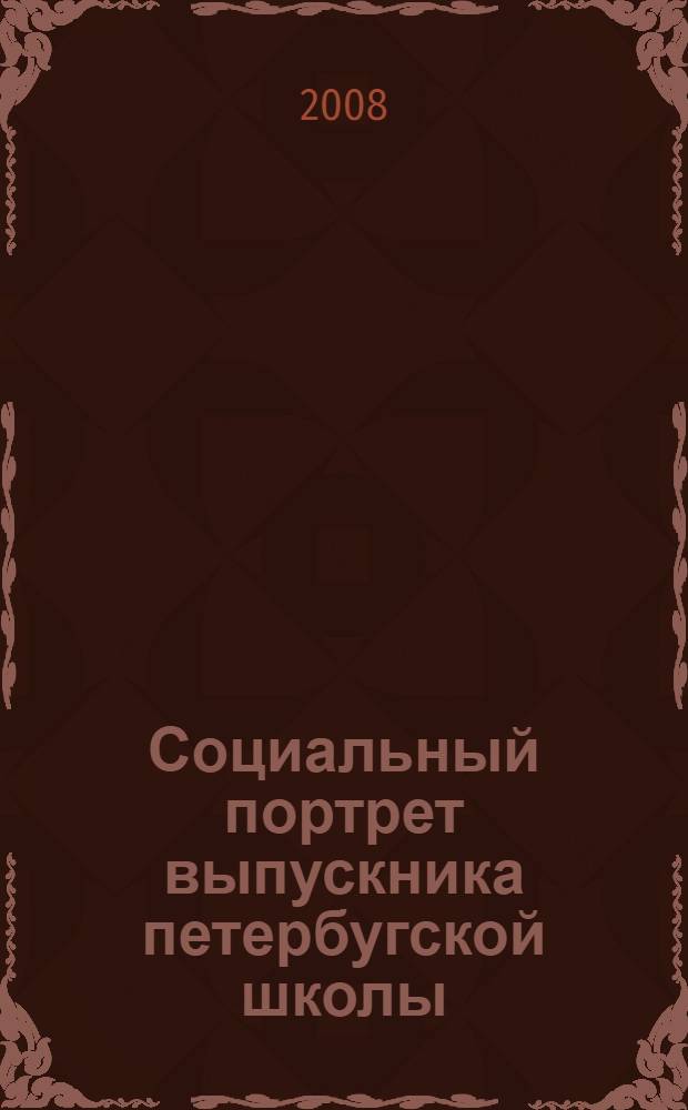Социальный портрет выпускника петербугской школы ("Выпускник-2007") : по материалам исследования динамики ценностных ориентации выпускников петербургской школы: 1993-2007 гг