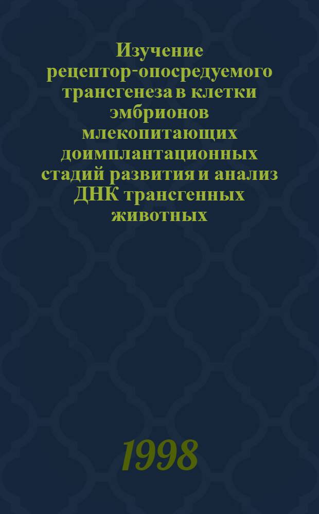 Изучение рецептор-опосредуемого трансгенеза в клетки эмбрионов млекопитающих доимплантационных стадий развития и анализ ДНК трансгенных животных : автореферат диссертации на соискание ученой степени к.б.н. : специальность 03.00.03