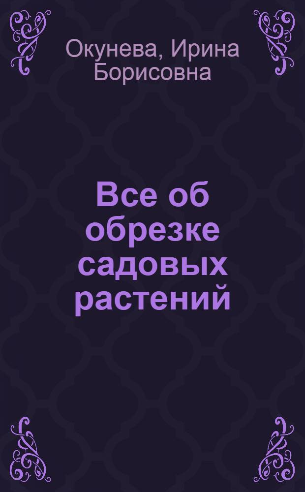 Все об обрезке садовых растений : практические советы