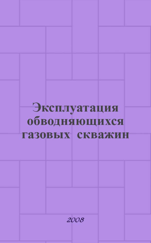 Эксплуатация обводняющихся газовых скважин : технологические решения по удалению жидкости из скважин : перевод с английского