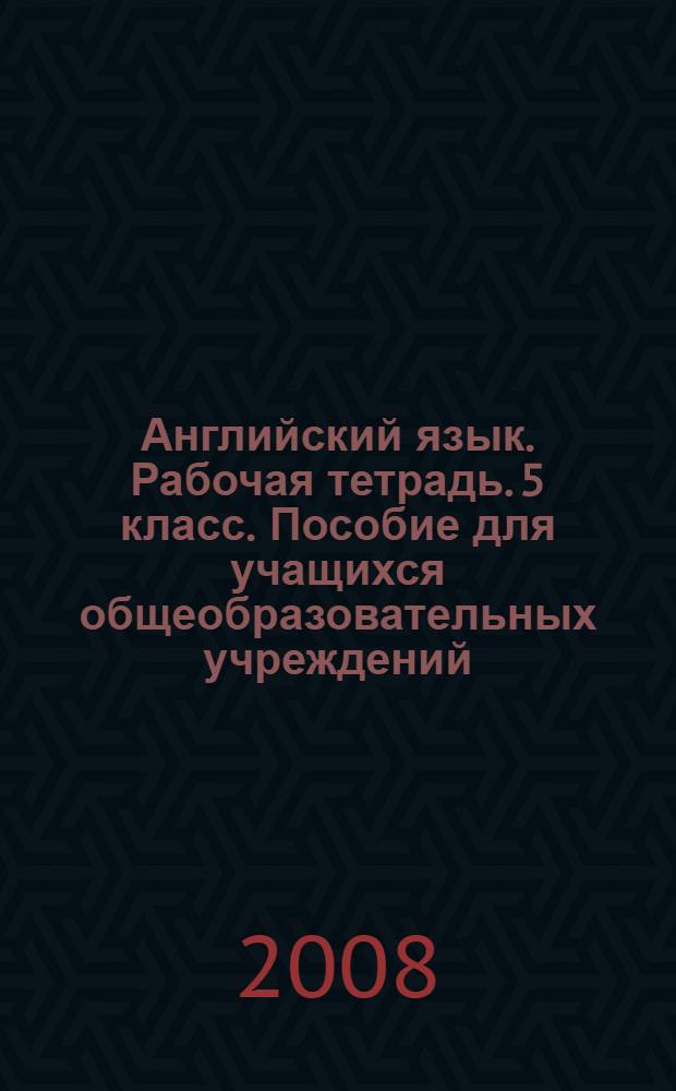 Английский язык. Рабочая тетрадь. 5 класс. Пособие для учащихся общеобразовательных учреждений