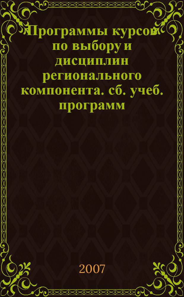 Программы курсов по выбору и дисциплин регионального компонента. сб. учеб. программ