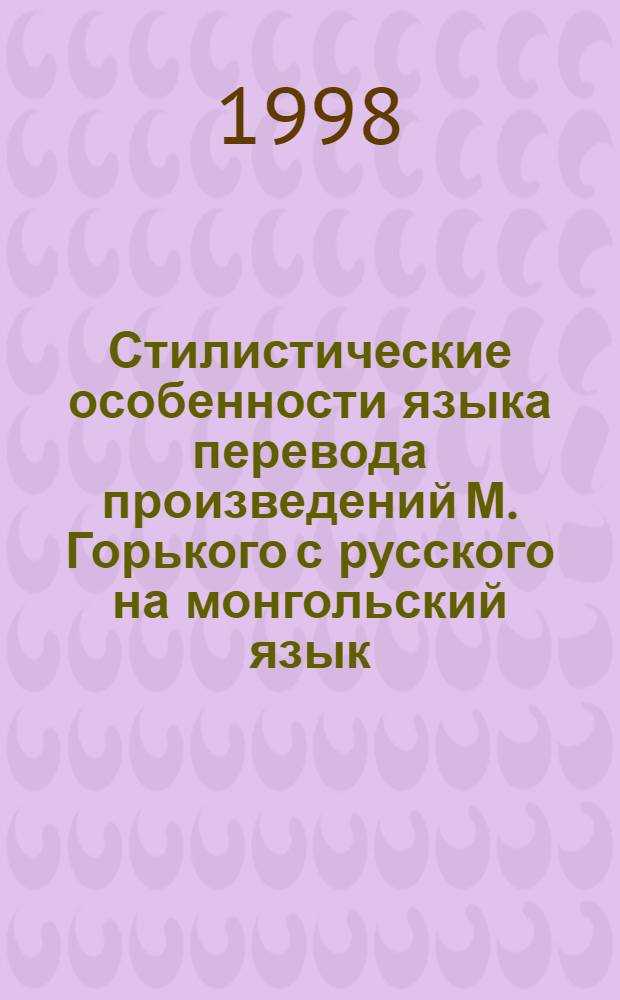 Стилистические особенности языка перевода произведений М. Горького с русского на монгольский язык : автореферат диссертации на соискание ученой степени к.филол.н. : специальность 10.02.16