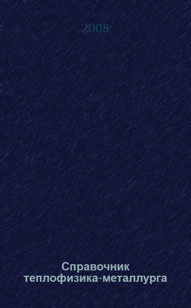 Справочник теплофизика-металлурга : учебное пособие для студентов высших учебных заведений, обучающихся по направлению "Металлургия"