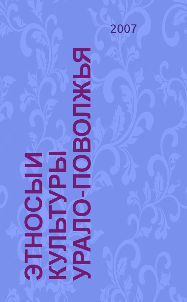 Этносы и культуры Урало-Поволжья: история и современность : материалы Межрегиональной научно-практической конференции молодых ученых, Уфа, 30 ноября 2007 г