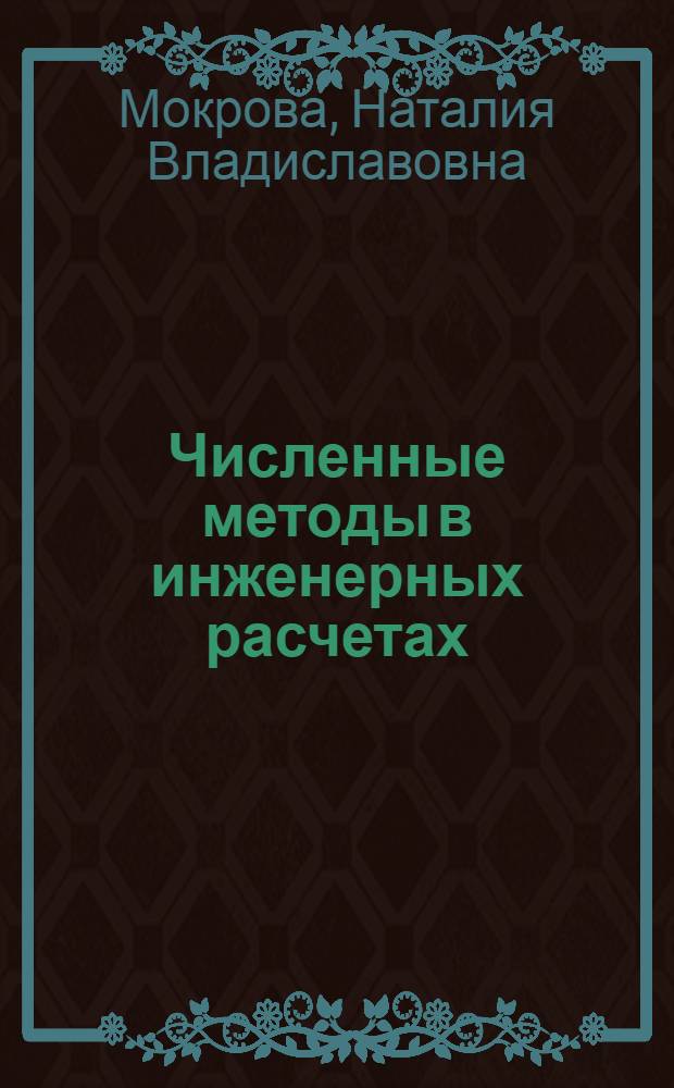 Численные методы в инженерных расчетах : учебное пособие : для студентов 1 курса инженерных специальностей МГУИЭ, изучающих дисциплину "Информатика"