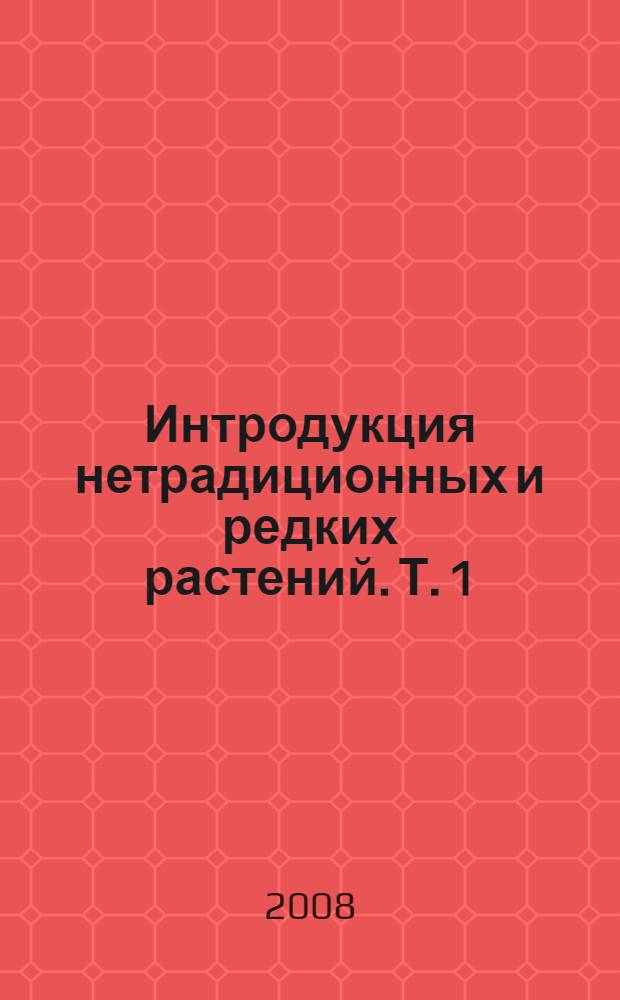 Интродукция нетрадиционных и редких растений. Т. 1 : Плодовые, ягодные, редкие и нетрадиционные садовые культуры