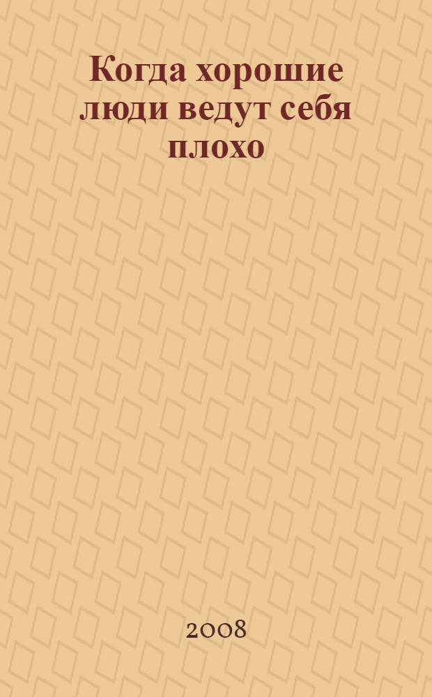 Когда хорошие люди ведут себя плохо : что делать? : сборник