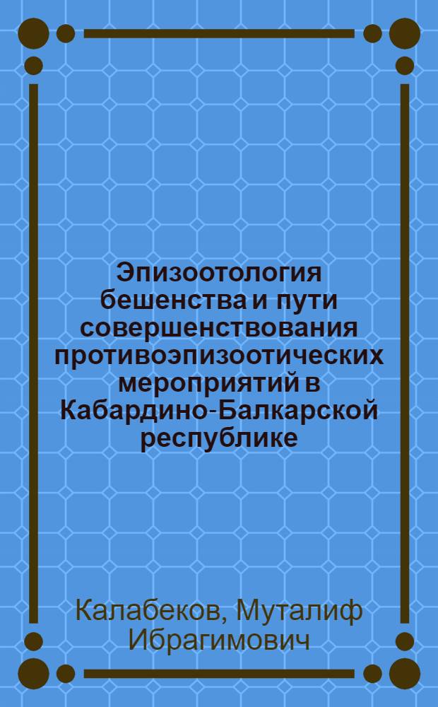 Эпизоотология бешенства и пути совершенствования противоэпизоотических мероприятий в Кабардино-Балкарской республике : автореферат диссертации на соискание ученой степени д.вет.н. : специальность 16.00.03