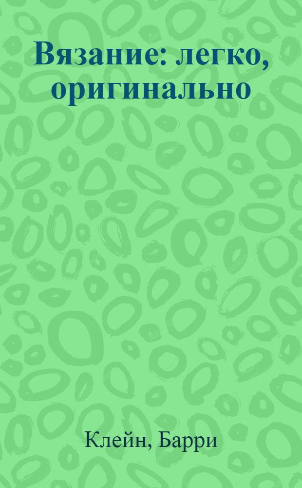 Вязание : легко, оригинально : практическое руководство : 29 моделей