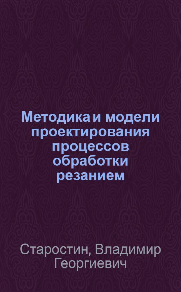 Методика и модели проектирования процессов обработки резанием : учебное пособие