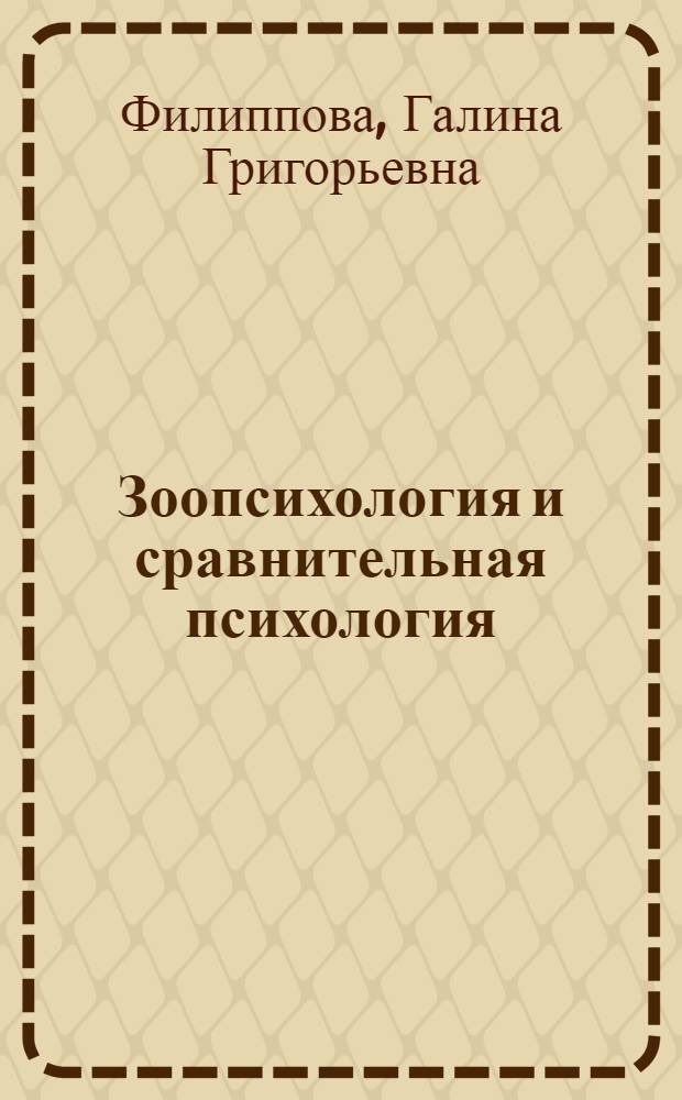 Зоопсихология и сравнительная психология : учебное пособие для студентов высших учебных заведений, обучающихся по направлению и специальностям психологии