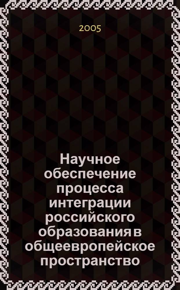 Научное обеспечение процесса интеграции российского образования в общеевропейское пространство, 30 ноября 2004 года : сборник материалов