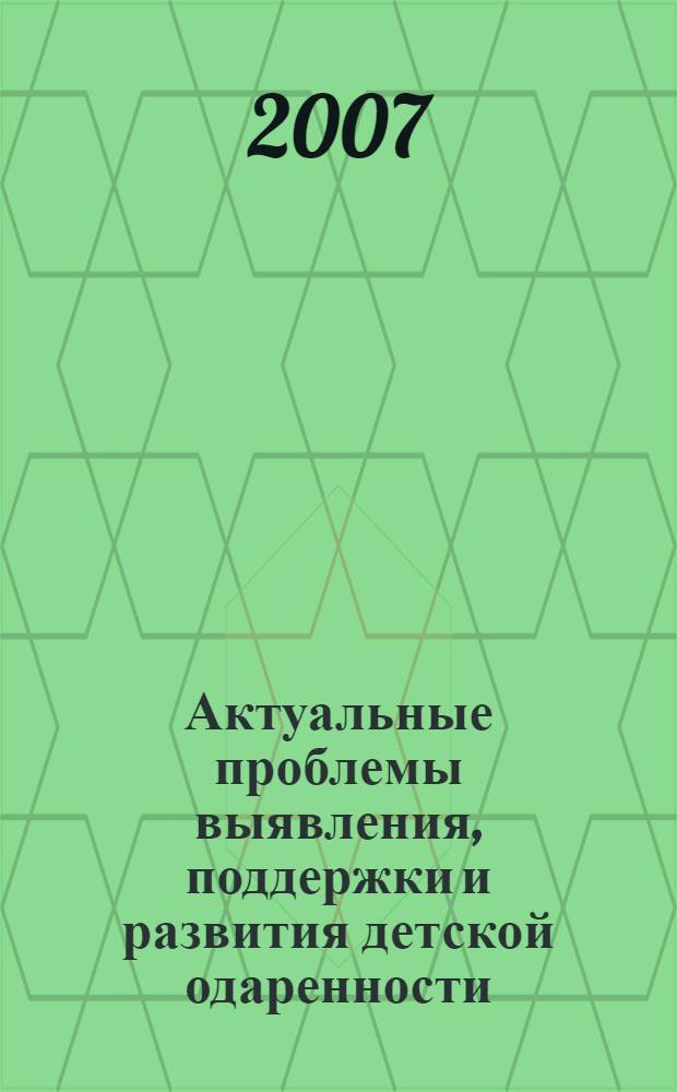 Актуальные проблемы выявления, поддержки и развития детской одаренности : материалы межрегиональной научно-практической конференции, 8-9 ноября 2007 г