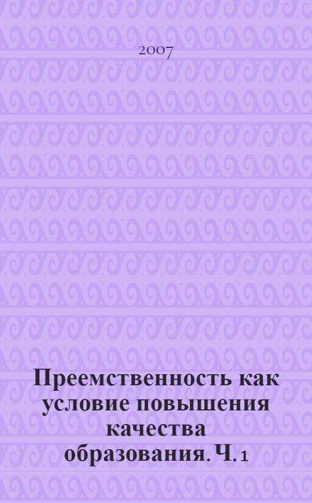 Преемственность как условие повышения качества образования. Ч. 1