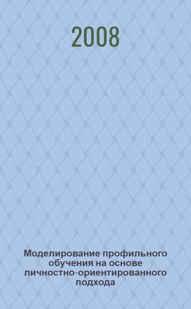 Моделирование профильного обучения на основе личностно-ориентированного подхода : научно-методическое пособие