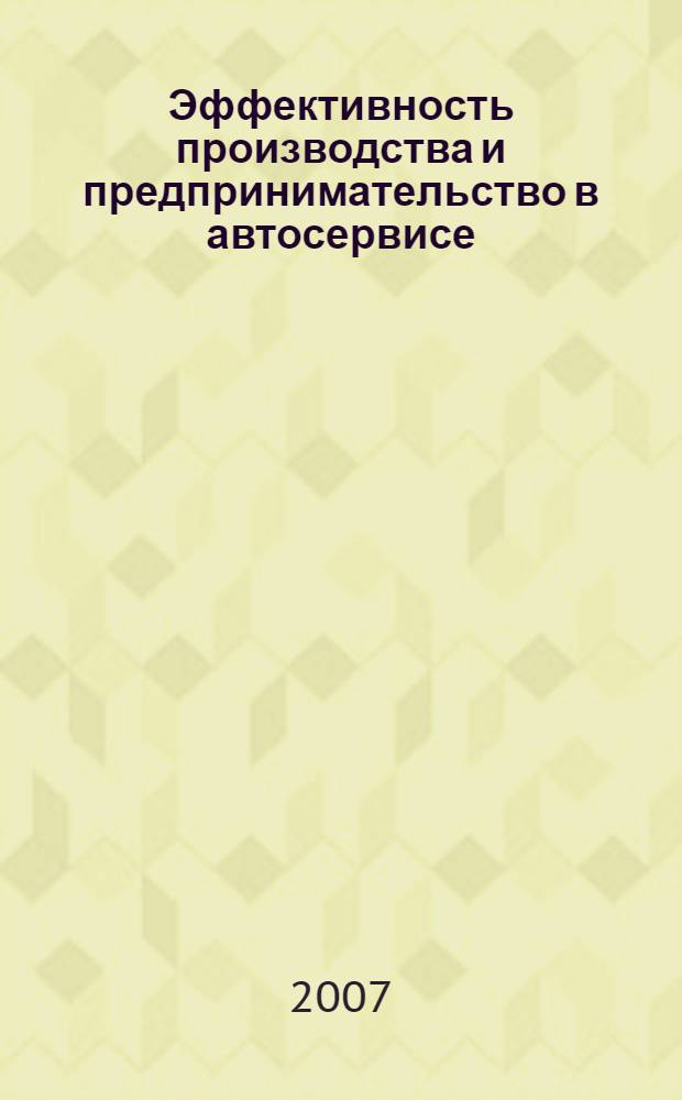 Эффективность производства и предпринимательство в автосервисе : учебное пособие для студентов, обучающихся по специальностям 080502, 190603, 190601, 190702