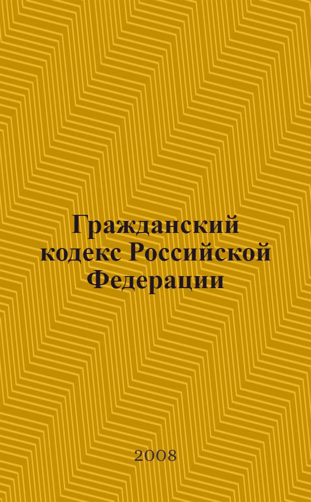 Гражданский кодекс Российской Федерации : части первая, вторая, третья и четвертая : официальный текст : приводится по состоянию на 24 марта 2008 г.