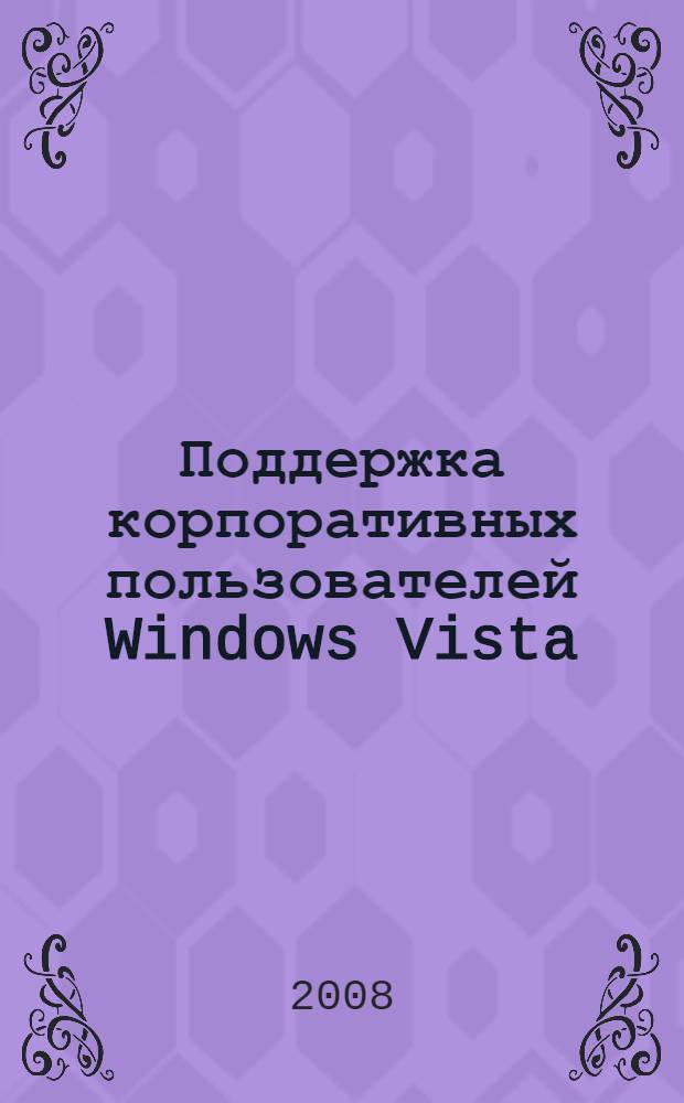 Поддержка корпоративных пользователей Windows Vista : экзамен 70-622 MCITP : учебный курс Microsoft : перевод с английского