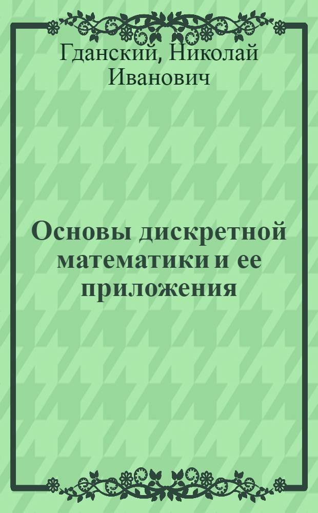 Основы дискретной математики и ее приложения : учебное пособие : для направления 552800 Информатика и вычислительная техника