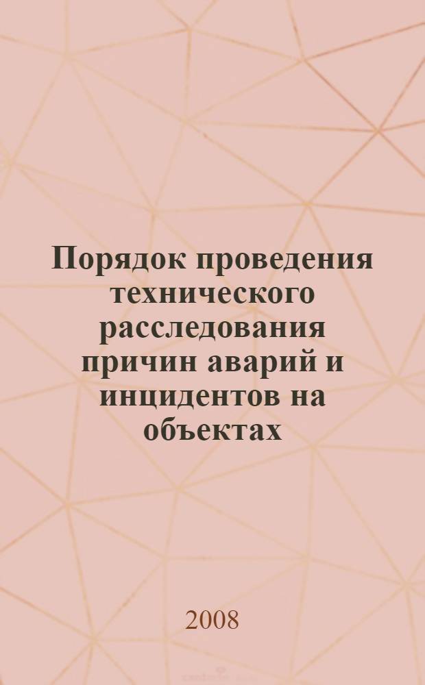 Порядок проведения технического расследования причин аварий и инцидентов на объектах, поднадзорных федеральной службе по экологическому, технологическому и атомному надзору