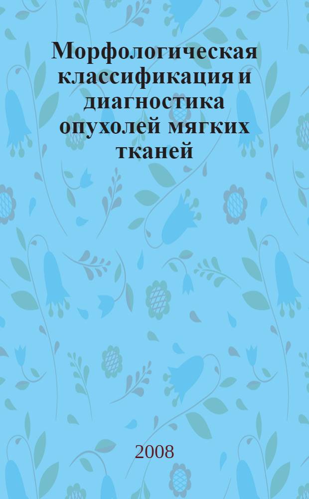 Морфологическая классификация и диагностика опухолей мягких тканей : учебное пособие