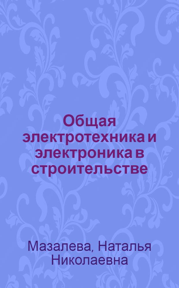 Общая электротехника и электроника в строительстве : курс лекций : учебное пособие для студентов неэлектрических специальностей вузов региона