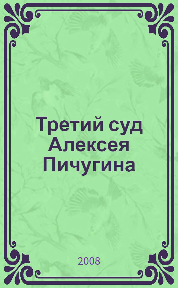 Третий суд Алексея Пичугина : хроники "дела "ЮКОСА"