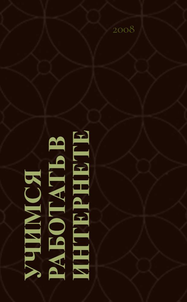 Учимся работать в Интернете; Новейшая энциклопедия Интернет для начинающих: самоучитель / Лоянич А. А