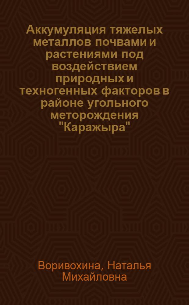 Аккумуляция тяжелых металлов почвами и растениями под воздействием природных и техногенных факторов в районе угольного меторождения "Каражыра"(республика Казахстан, Восточно-Казахстанская область) : автореферат диссертации на соискание ученой степени к.б.н. : специальность 03.00.16