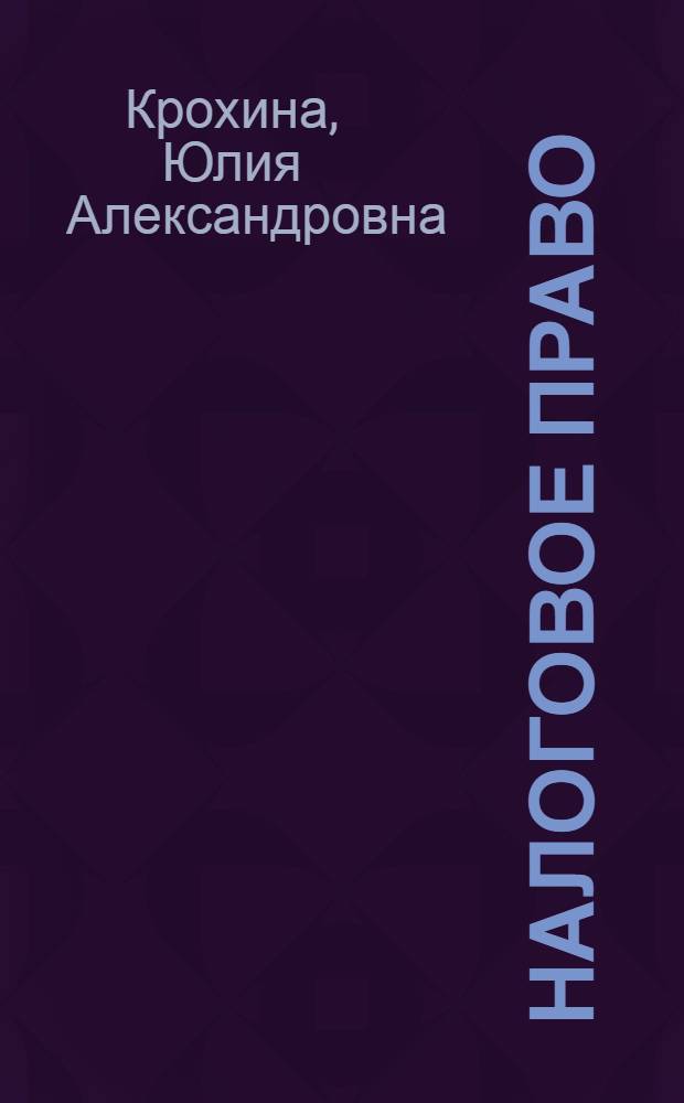 Налоговое право : учебник для вузов : для студентов высших учебных заведений по направлению подготовки 521400 "Юриспруденция" и по специальностям 021100 "Юриспруденция", 023100 "Правоохранительная деятельность"