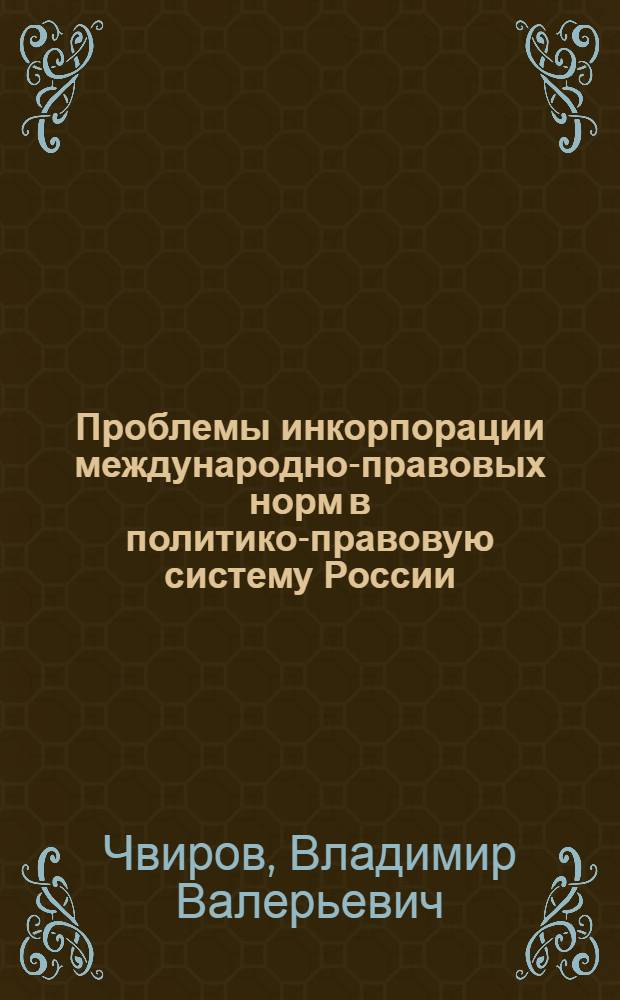 Проблемы инкорпорации международно-правовых норм в политико-правовую систему России : автореф. дис. на соиск. учен. степ. канд. ю. наук : специальность 23.00.04 <политические проблемы международных отношений и глобального развития>