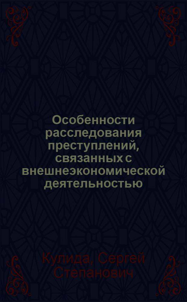 Особенности расследования преступлений, связанных с внешнеэкономической деятельностью : автореф. дис. на соиск. учен. степ. канд. ю. наук : специальность 12.00.09 <уголовный процесс, криминалистика и судебная экспертиза>
