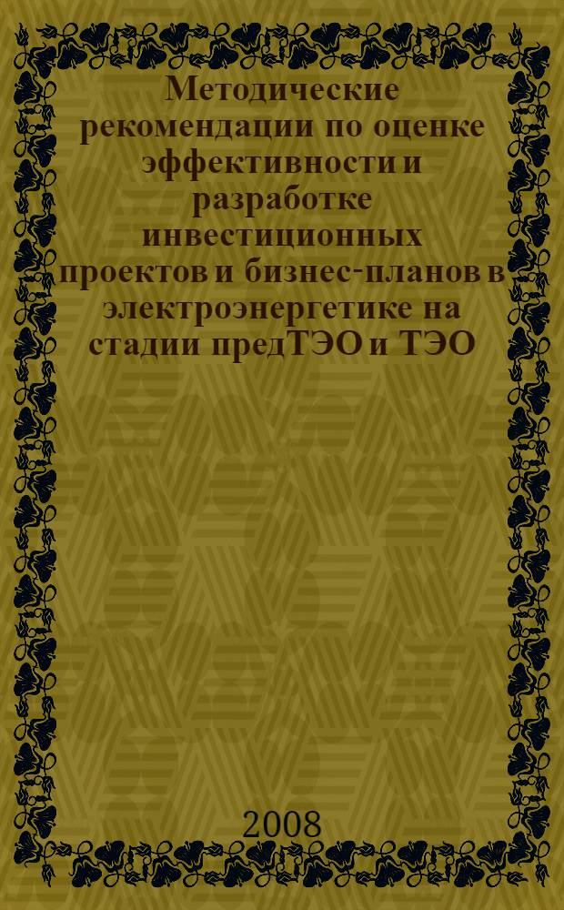 Методические рекомендации по оценке эффективности и разработке инвестиционных проектов и бизнес-планов в электроэнергетике на стадии предТЭО и ТЭО (с типовыми примерами). Кн. 2 : Практические примеры расчета эффективности инвестиционных проектов строительства и реконструкции тепловых электростанций