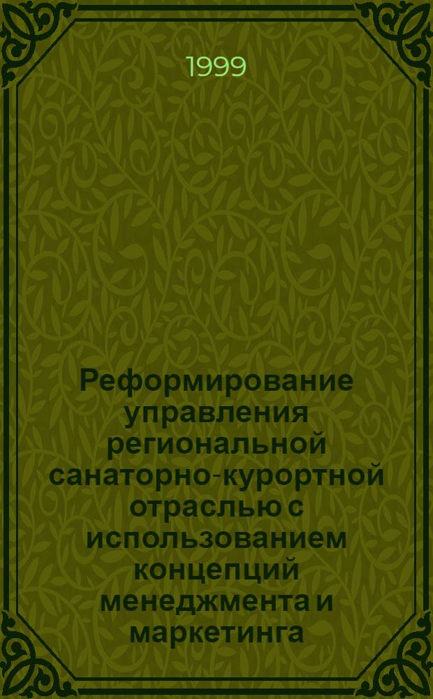 Реформирование управления региональной санаторно-курортной отраслью с использованием концепций менеджмента и маркетинга : автореферат диссертации на соискание ученой степени д.м.н. : специальность 14.00.33 : специальность 14.00.34