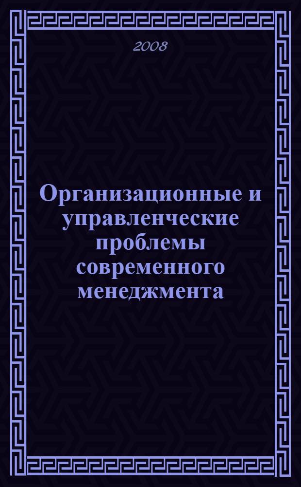 Организационные и управленческие проблемы современного менеджмента : научно-практическая конференция студентов кафедры "Государственное муниципальное управление"