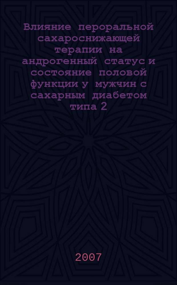 Влияние пероральной сахароснижающей терапии на андрогенный статус и состояние половой функции у мужчин с сахарным диабетом типа 2 : автореф. дис. на соиск. учен. степ. канд. мед. наук : специальность 14.00.25 <Фармакология, клинич. фармакология> : специальность 14.00.03 <Эндокринология>