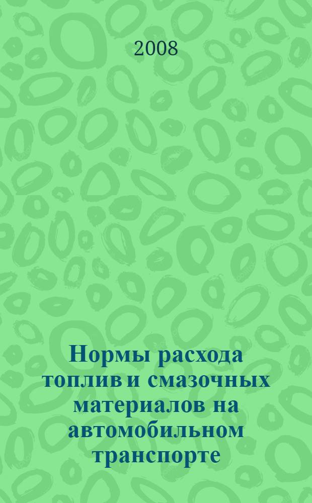 Нормы расхода топлив и смазочных материалов на автомобильном транспорте (с 1 января 2008 года) : методические рекомендации : взамен РЗ11294-0366-03 от 29.04.2003