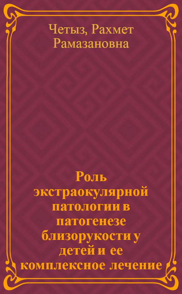 Роль экстраокулярной патологии в патогенезе близорукости у детей и ее комплексное лечение : автореф. дис. на соиск. учен. степ. канд. мед. наук : специальность 14.00.08 <Глазные болезни>