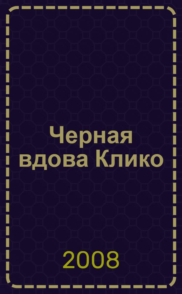 Черная вдова Клико : повесть