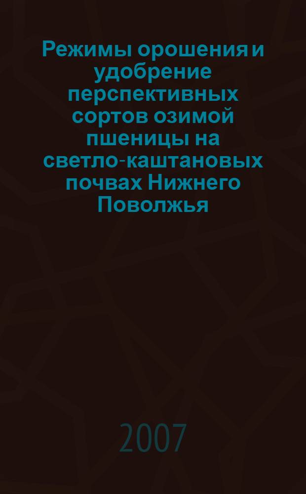 Режимы орошения и удобрение перспективных сортов озимой пшеницы на светло-каштановых почвах Нижнего Поволжья : автореф. дис. на соиск. учен. степ. канд. с.-х. наук : специальность 06.01.02 <Мелиорация, рекультивация и охрана земель>