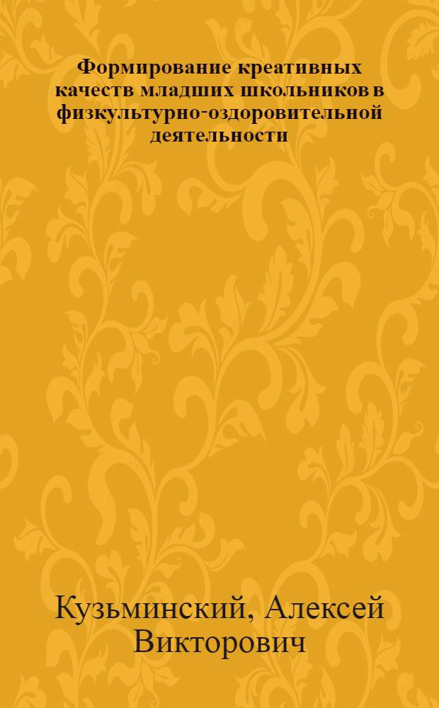 Формирование креативных качеств младших школьников в физкультурно-оздоровительной деятельности : автореф. дис. на соиск. учен. степ. канд. пед. наук : специальность 13.00.01 <Общ. педагогика, история педагогики и образования>