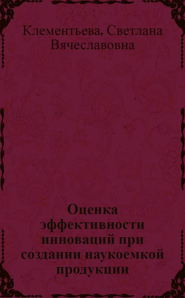 Оценка эффективности инноваций при создании наукоемкой продукции : учебное пособие