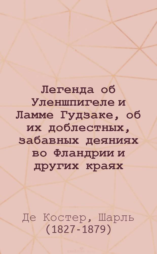 Легенда об Уленшпигеле и Ламме Гудзаке, об их доблестных, забавных деяниях во Фландрии и других краях : роман