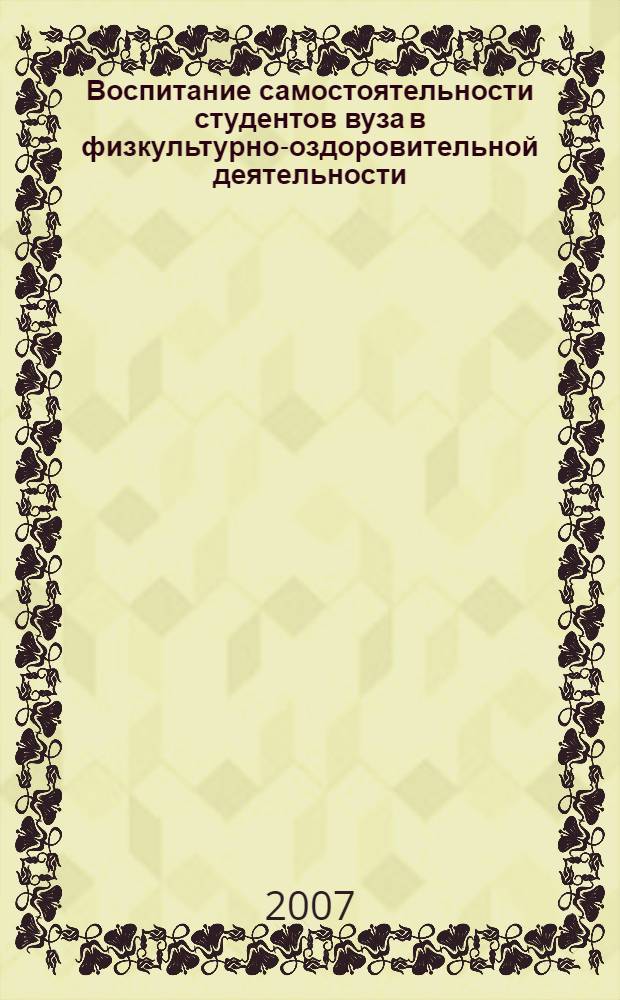 Воспитание самостоятельности студентов вуза в физкультурно-оздоровительной деятельности : автореф. дис. на соиск. учен. степ. канд. пед. наук : специальность 13.00.08 <Теория и методика проф. образования>