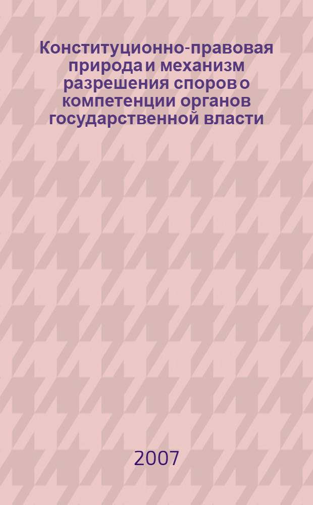 Конституционно-правовая природа и механизм разрешения споров о компетенции органов государственной власти : автореф. дис. на соиск. учен. степ. канд. юрид. наук : специальность 12.00.02 <Конституц. право; муницип. право>