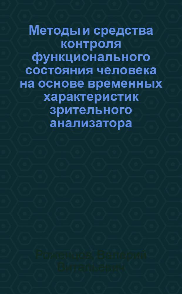 Методы и средства контроля функционального состояния человека на основе временных характеристик зрительного анализатора : автореф. дис. на соиск. учен. степ. д-ра техн. наук : специальность 05.11.13 <Приборы и методы контроля природ. среды, веществ, материалов и изделий>
