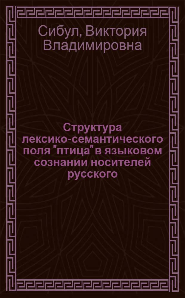 Структура лексико-семантического поля "птица" в языковом сознании носителей русского, английского и немецкого языков : автореф. дис. на соиск. учен. степ. канд. филол. наук : специальность 10.02.19 <Теория яз.>